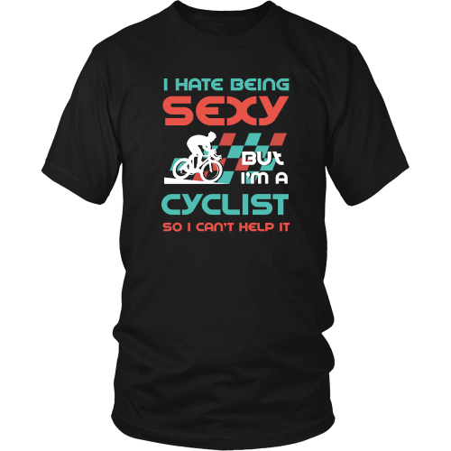 Cycling T-shirt - Hate being sexy but I'm a cyclist