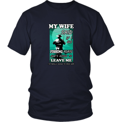 Fishing T-shirt - If I go fishing again my wife is going to leave me