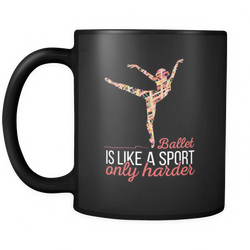 Ballet 11 oz. Mug. Ballet funny gift idea.