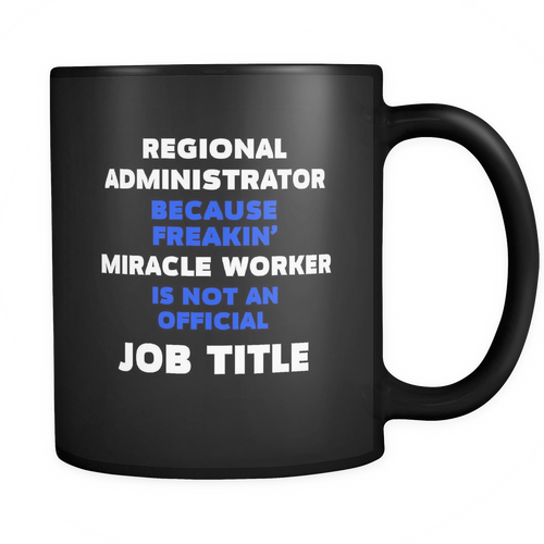 Regional Administrator 11 oz. Mug. Regional Administrator funny gift idea.