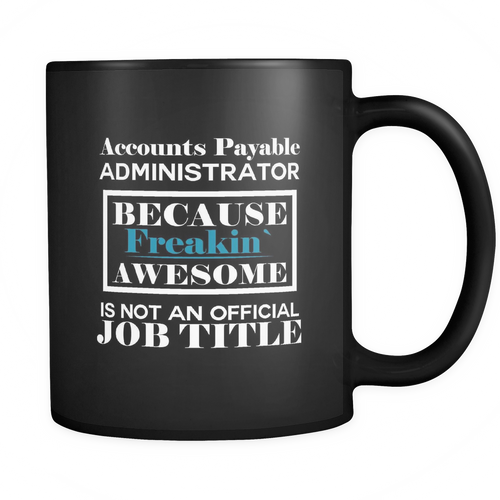 Accounts Payable Administrator 11 oz. Mug. Accounts Payable Administrator funny gift idea.