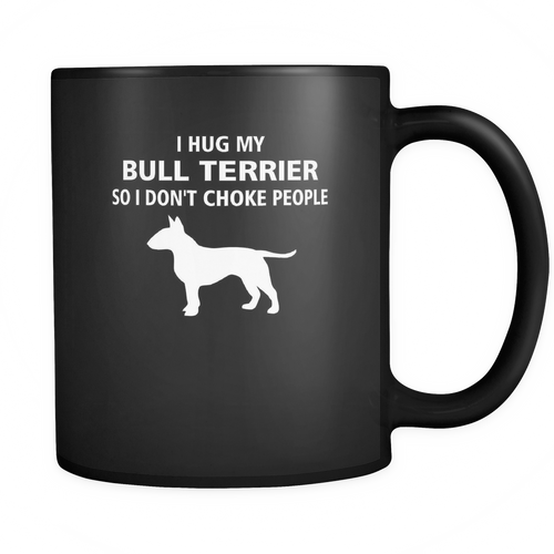 Bull Terrier - I hug my Bull Terrier so I don't choke people Mug
