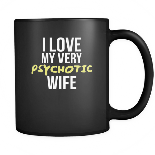 Psychotic Wife 11 oz. Mug. Psychotic Wife funny gift idea.