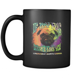 Pug 11 oz. Mug. Pug funny gift idea.