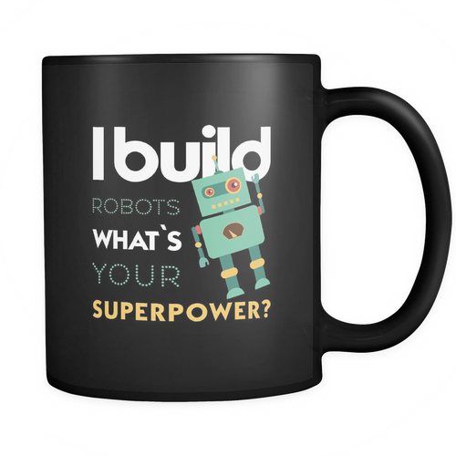 Robotics Engineer - I build Robots What's your superpower? Mug