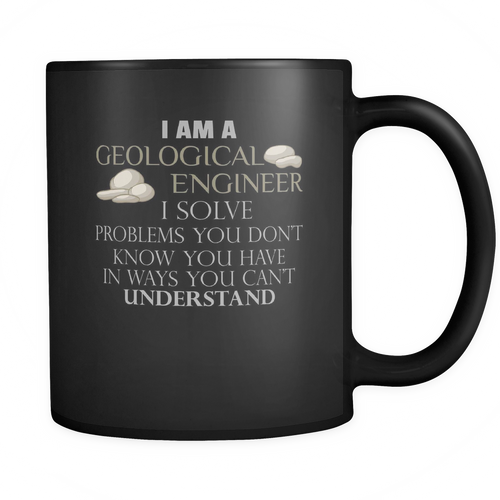 Geological Engineer 11 oz. Mug. Geological Engineer funny gift idea.