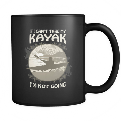 Kayak - If I can't take my Kayak I'm not going Mug
