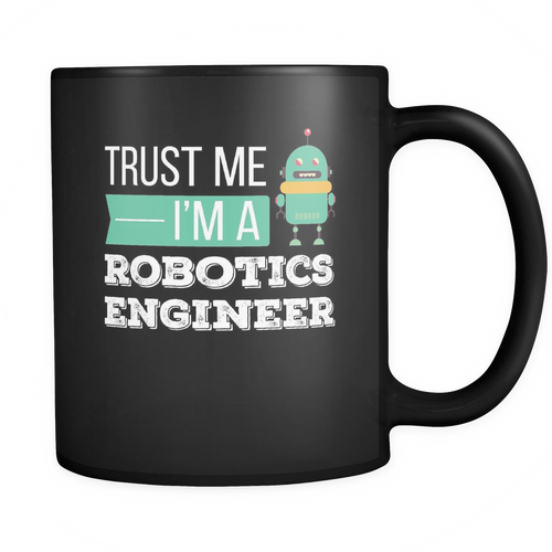 Robotics Engineer 11 oz. Mug. Robotics Engineer funny gift idea.
