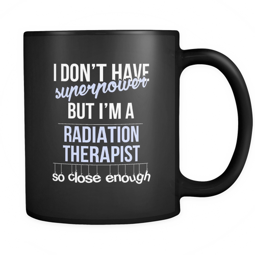 Radiation Therapist 11 oz. Mug. Radiation Therapist funny gift idea.
