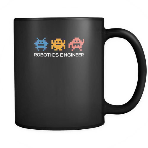 Robotics Engineer 11 oz. Mug. Robotics Engineer funny gift idea.