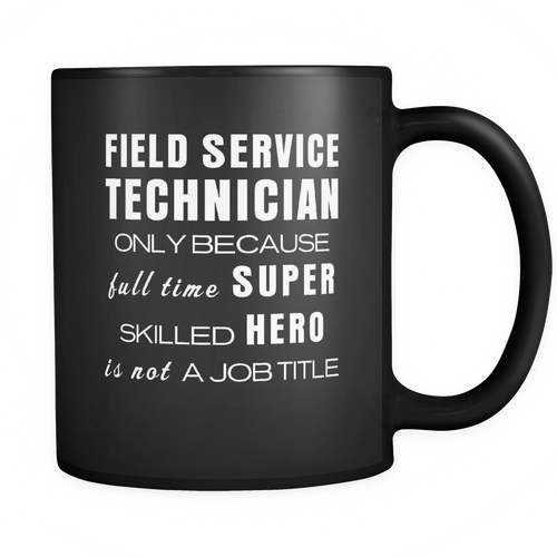 Field service technician 11 oz. Mug. Field service technician funny gift idea.