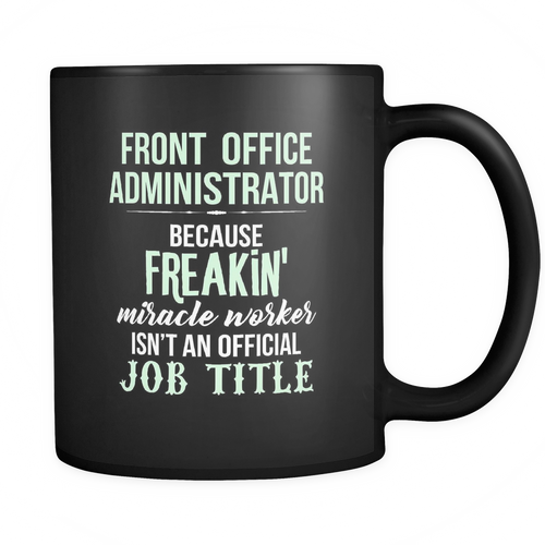Front Office Administrator 11 oz. Mug. Front Office Administrator funny gift idea.