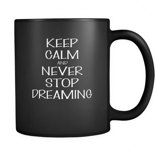 And never stop dreaming 11 oz. Mug. And never stop dreaming funny gift idea.