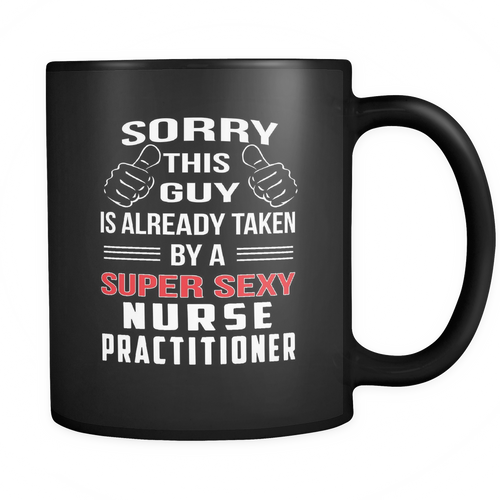 Nurse Practitioner - Sorry this guy is already taken by a super sexy nurse practitioner Mug
