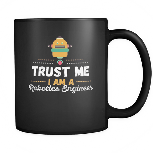 Robotics Engineer 11 oz. Mug. Robotics Engineer funny gift idea.