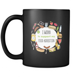Food addiction 11 oz. Mug. Food addiction funny gift idea.