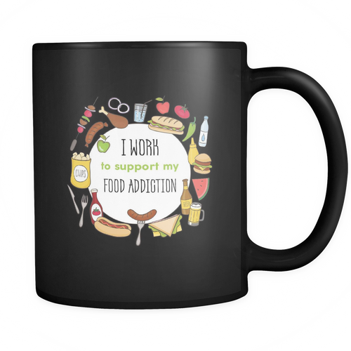 Food addiction 11 oz. Mug. Food addiction funny gift idea.