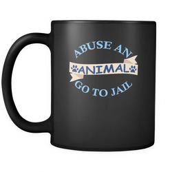 Animal abuse 11 oz. Mug. Animal abuse funny gift idea.
