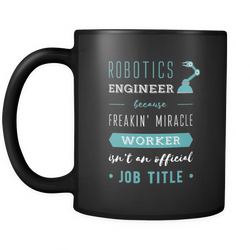 Robotics Engineer 11 oz. Mug. Robotics Engineer funny gift idea.