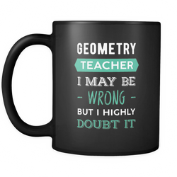 Geometry teacher 11 oz. Mug. Geometry teacher funny gift idea.