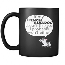 French bulldog 11 oz. Mug. French bulldog funny gift idea.