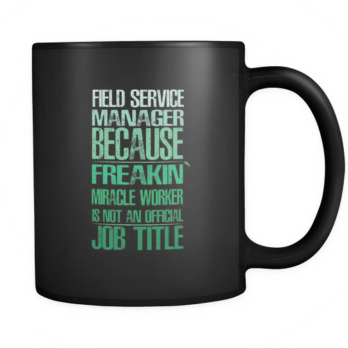 Field Service Manager 11 oz. Mug. Field Service Manager funny gift idea.