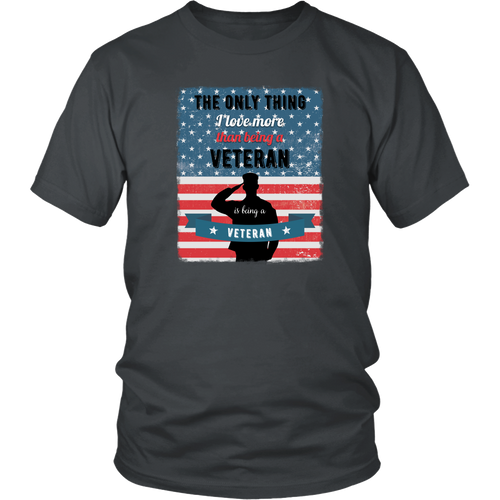 Veteran T-shirt - The only thing I love more than being a Veteran is being a Veteran