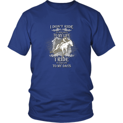 Horse riding T-shirt - I don't ride to add day to my life, I ride to add life to my days