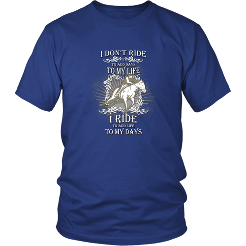Horse riding T-shirt - I don't ride to add day to my life, I ride to add life to my days