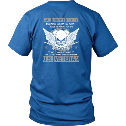 Veterans T-shirt - We did not fight because we hated what was in front of us