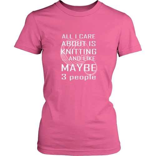 Knitting T-shirt - All I care is knitting and like maybe 3 people