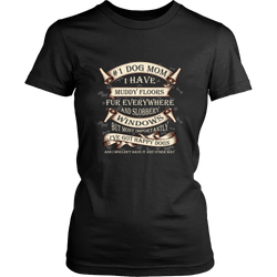 Dog T-shirt - Number One Dog Mom. I Have Muddy Floors, Fur Everywhere And Happy Dogs