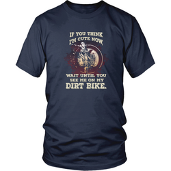 Dirtbikes T-shirt - If you think I am cute now, wait until you see me on my dirt bike