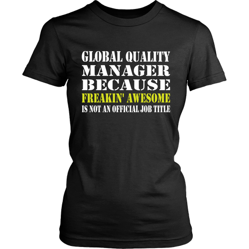 Global Quality Manager T-shirt - Only Because freakin awesome is not an official job title