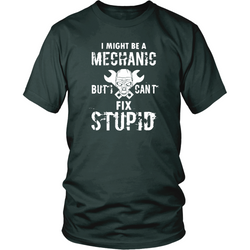 Mechanic T-shirt - I might be a mechanic but I can't fix stupid