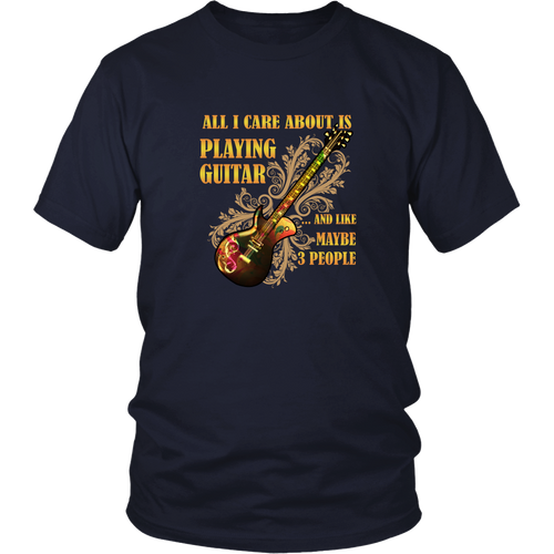 Guitar T-shirt - All I care about is playing guitar and like maybe 3 people