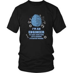 Engineer T-shirt - I'm an engineer, to save time let's assume I'm never wrong