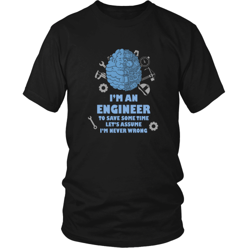 Engineer T-shirt - I'm an engineer, to save time let's assume I'm never wrong