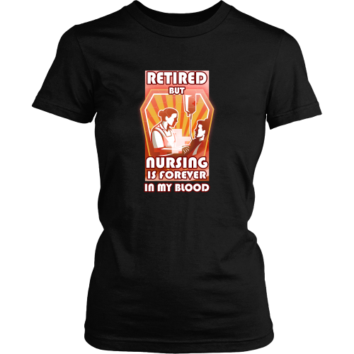 Nurse T-shirt - Retired, but nursing is forever in my blood