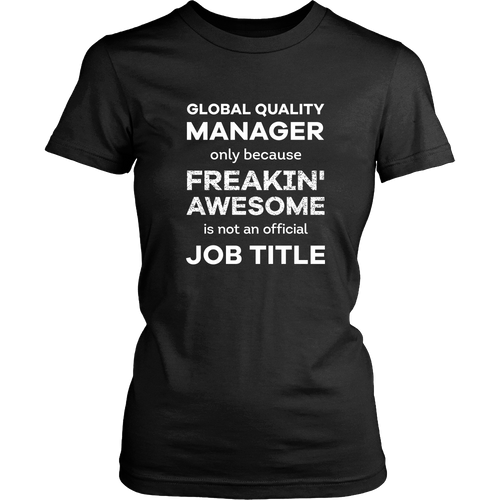 Global Quality Manager T-shirt - Only because freakin awesome is not an official job title