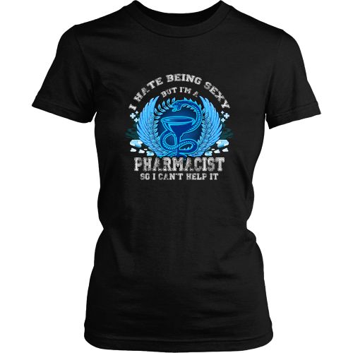 Pharmacist T-shirt - I hate being sexy, but I am a pharmacist, so I can't help it