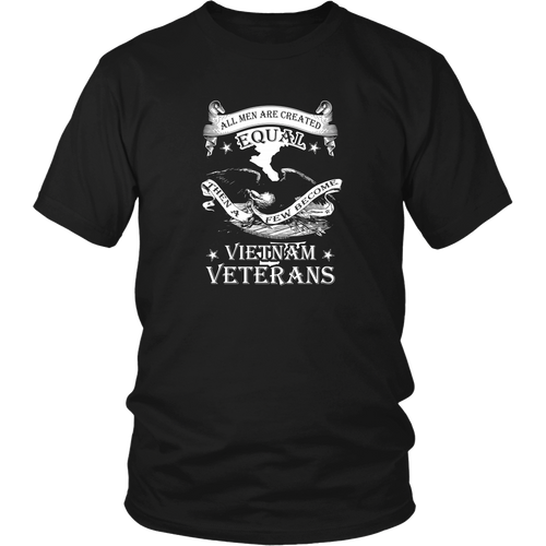Veteran T-shirt - All men are created equal, then a few become Vietnam Veterans