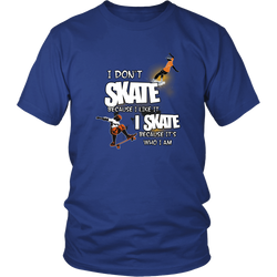 Skateboarding T-shirt - I don't skate because I like it, I skate becuase it's who I am