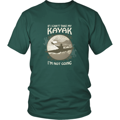 Kayaking T-shirt - If I can't take my kayak, I am not going