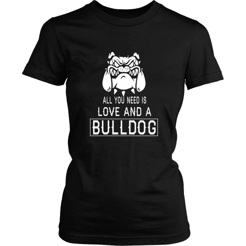 Bulldog Tshirt All I need is love and a Bulldog TeeDino