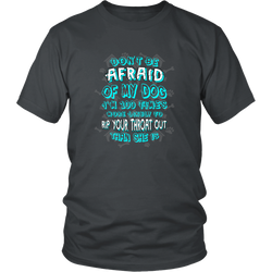 Dog T-shirt - Don't Be Afraid Of My Dog. I Am 100 Times More Likely To Rip Your Throat Out Than She Is