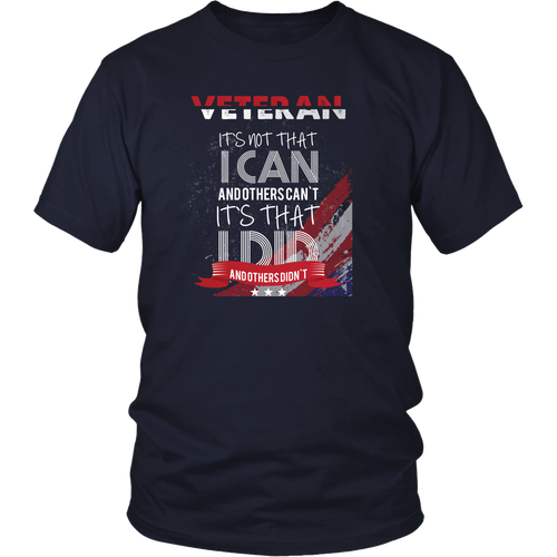 Veterans T-shirt - It's not that I can and others can't. It's that I did and others didn't