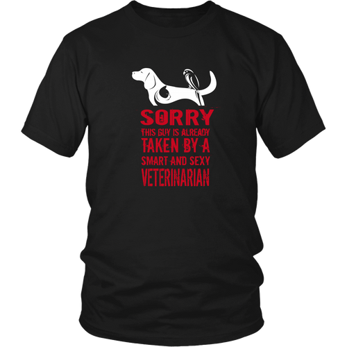 Veterinarian T-shirt - Sorry, this guy is already taken by a smart and sexy veterinarian