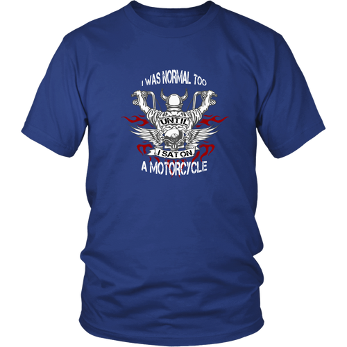 Motorcycles T-shirt - I was normal too, until I sat on a motorcycle