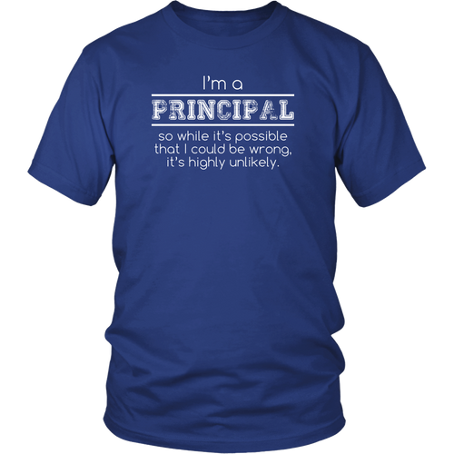 Principal T-shirt - I'm a principal so while it's possible that I could be wrong it's highly unlikely